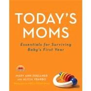 Today's Moms : Essentials for Surviving Baby's First Year by Zoellner, Mary Ann; Ybarbo, Alicia, 9780061899188