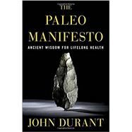 The Paleo Manifesto Ancient Wisdom for Lifelong Health by DURANT, JOHN, 9780307889188