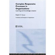 Complex Responsive Processes in Organizations: Learning and Knowledge Creation by Stacey; RALPH, 9780415249188