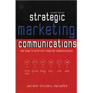 Strategic Marketing Communications: New Ways to Build and Integrate Communications by Smith, Paul R.; Berry, Chris; Pulford, Alan, 9780749429188