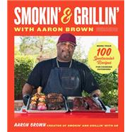 Smokin' and Grillin' with Aaron Brown More Than 100 Spectacular Recipes for Cooking Outdoors by Brown, Aaron, 9780760389188