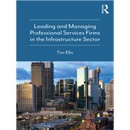 Leading and Managing Professional Services Firms in the Infrastructure Sector by Ellis, Tim, 9780815379188
