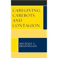 Caregiving, Carebots, and Contagion by Brannigan, Michael C., 9781793649188