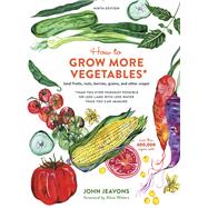 How to Grow More Vegetables, Ninth Edition (and Fruits, Nuts, Berries, Grains, and Other Crops) Than You Ever Thought Possible on Less Land with Less Water Than You Can Imagine by Jeavons, John; Waters, Alice, 9780399579189