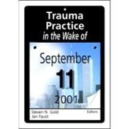 Trauma Practice in the Wake of September 11, 2001 by Gold; Steven N, 9780789019189