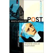 Who's Afraid of Postmodernism? : Taking Derrida, Lyotard, and Foucault to Church by Smith, James K. A., 9780801029189