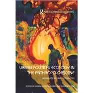 Urban Political Ecology in the Anthropo-obscene: Political Interruptions and Possibilities by Ernstson; Henrik, 9781138629189
