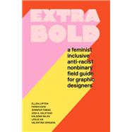 Extra Bold A Feminist, Inclusive, Anti-Racist, Nonbinary Field Guide for Graphic Designers by Lupton, Ellen; Tobias, Jennifer; Halstead, Josh; Xia, Leslie; Sales, Kaleena; Kafei, Farah; Vergara , Valentina, 9781616899189