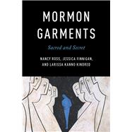 Mormon Garments by Nancy Ross; Jessica Finnigan; Larissa Kanno Kindred, 9780252089190