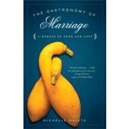 The Gastronomy of Marriage A Memoir of Food and Love by Maisto, Michelle, 9780812979190