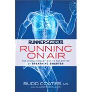 Runner's World Running on Air The Revolutionary Way to Run Better by Breathing Smarter by Coates, Budd; Kowalchik, Claire; Editors of Runner's World Maga, 9781609619190