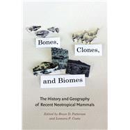Bones, Clones, and Biomes by Patterson, Bruce D.; Costa, Leonora P., 9780226649191