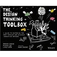 The Design Thinking Toolbox A Guide to Mastering the Most Popular and Valuable Innovation Methods by Lewrick, Michael; Link, Patrick; Leifer, Larry, 9781119629191