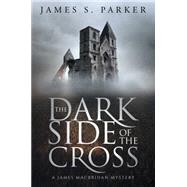 The Dark Side of the Cross by Parker, James S., 9781618689191