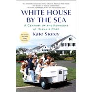 White House by the Sea A Century of the Kennedys at Hyannis Port by Storey, Kate, 9781982159191