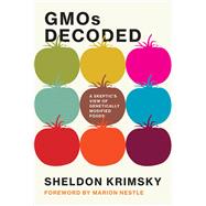 GMOs Decoded A Skeptic's View of Genetically Modified Foods by Krimsky, Sheldon; Nestle, Marion, 9780262039192
