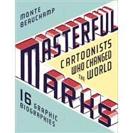 Masterful Marks Cartoonists Who Changed the World by Beauchamp, Monte, 9781451649192
