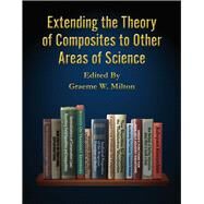 Extending the Theory of Composites to Other Areas of Science by Milton, Graeme Walter; Cassier, Maxence; Mattei, Ornella; Milgrom, Mordehai; Welters, Aaron, 9781483569192
