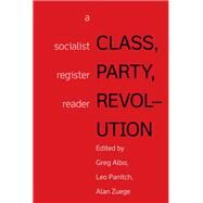 Class, Party, Revolution by Albo, Greg; Panitch, Leo; Zuege, Alan, 9781608469192