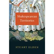 Shakespearean Territories by Elden, Stuart, 9780226559193