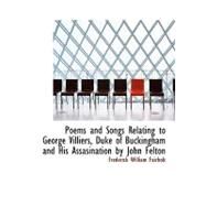 Poems and Songs Relating to George Villiers, Duke of Buckingham and His Assasination by John Felton by Fairholt, Frederick William, 9780554559193