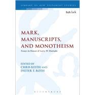 Mark, Manuscripts, and Monotheism Essays in Honor of Larry W. Hurtado by Roth, Dieter T.; Keith, Chris; Keith, Chris, 9780567669193