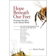 Hope Beneath Our Feet Restoring Our Place in the Natural World by Keogh, Martin; Pollan, Michael; Kingsolver, Barbara; Walker, Alice; Zinn, Howard, 9781556439193