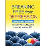 Breaking Free from Depression Pathways to Wellness by Wright, Jesse H.; McCray, Laura W., 9781606239193