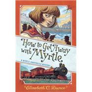 How to Get Away with Myrtle (Myrtle Hardcastle Mystery 2) by Bunce, Elizabeth C., 9781616209193