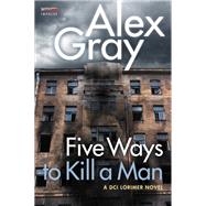 Five Ways to Kill a Man by Gray, Alex, 9780062659194