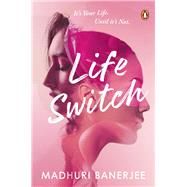 Life Switch What if you could exchange your life and become someone else? by Banerjee, Madhuri, 9780143459194