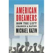 American Dreamers How the Left Changed a Nation by KAZIN, MICHAEL, 9780307279194