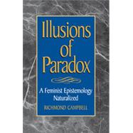 Illusions of Paradox A Feminist Epistemology Naturalized by Campbell, Richmond, 9780847689194