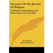 Narrative of the Revival of Religion : At Kilsyth, Cambuslang, and Other Places, In 1742 (1840) by Robe, James; Buchanan, Robert, 9781104299194