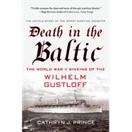 Death in the Baltic The World War II Sinking of the Wilhelm Gustloff by Prince, Cathryn J., 9781137279194