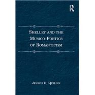 Shelley and the Musico-Poetics of Romanticism by Quillin,Jessica K., 9781138269194