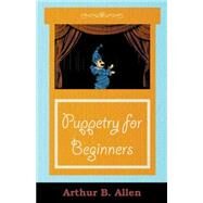 Puppetry for Beginners (Puppets and Puppet by Allen, Arthur B., 9781406799194