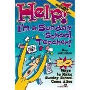 Help! I'm a Sunday School Teacher : 50 Ways to Make Sunday School Come Alive by Ray Johnston, 9780310209195
