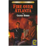 Fire over Atlanta by Gilbert Morris, 9780802409195