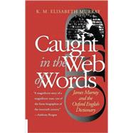 Caught in the Web of Words : James Murray and the Oxford English Dictionary by K.M. Elisabeth Murray; With a preface by R.W. Burchfield, 9780300089196