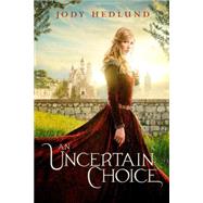 An Uncertain Choice by Hedlund, Jody, 9780310749196