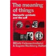 The Meaning of Things: Domestic Symbols and the Self by Mihaly Csikszentmihalyi , Eugene Halton, 9780521239196