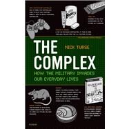 The Complex How the Military Invades Our Everyday Lives by Turse, Nick, 9780805089196