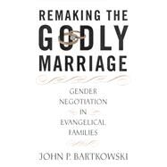 Remaking the Godly Marriage by Bartkowski, John P., 9780813529196