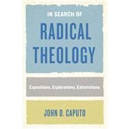 In Search of Radical Theology by Caputo, John D., 9780823289196