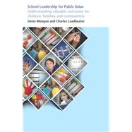 School Leadership for Public Value : Understanding valuable outcomes for children, families and Communities by Mongon, Dennis; Leadbeater, Charles, 9780854739196