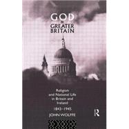 God and Greater Britain: Religion and National Life in Britain and Ireland, 1843-1945 by Wolffe,John, 9781138009196