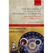 The Metaphysics of Light in the Hexaemeral Literature From Philo of Alexandria to Gregory of Nyssa by Katsos, Isidoros C., 9780192869197