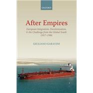 After Empires European Integration, Decolonization, and the Challenge from the Global South 1957-1986 by Garavini, Giuliano; Nybakken, Richard R., 9780199659197