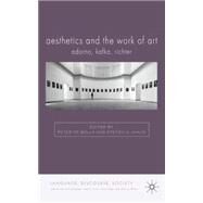 Aesthetics and The Work of Art Adorno, Kafka, Richter by de Bolla, Peter; Uhlig, Stefan H., 9780230549197